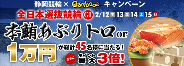 静岡競輪×Gamboo キャンペーン 本鮪あぶりトロor１万円が総計45名様に当たる！