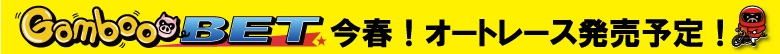 GambooBET今春！オートレース発売！