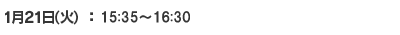 1月21日(火) 15:35～16:30