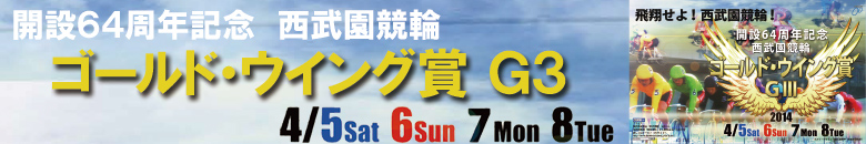 西武園競輪 開設64周年記念 ゴールド・ウイング賞G3 4月5日(土)4月6日(日)4月7日(月)4月8日(火)