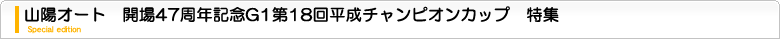 G1第18回平成チャンピオンカップ　特集ページ