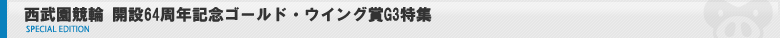 西武園競輪 開設64周年記念 ゴールド・ウイング賞G3 特集ページ