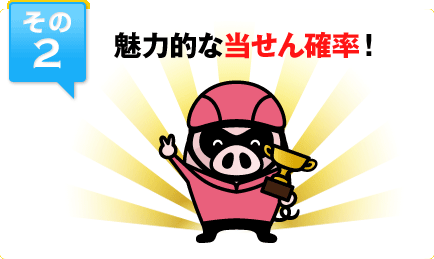 その2 魅力的な当せん確率！