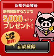 新規会員登録　新規登録するだけで5,000コインプレゼント！　入会費・年会費無料！　新規登録
