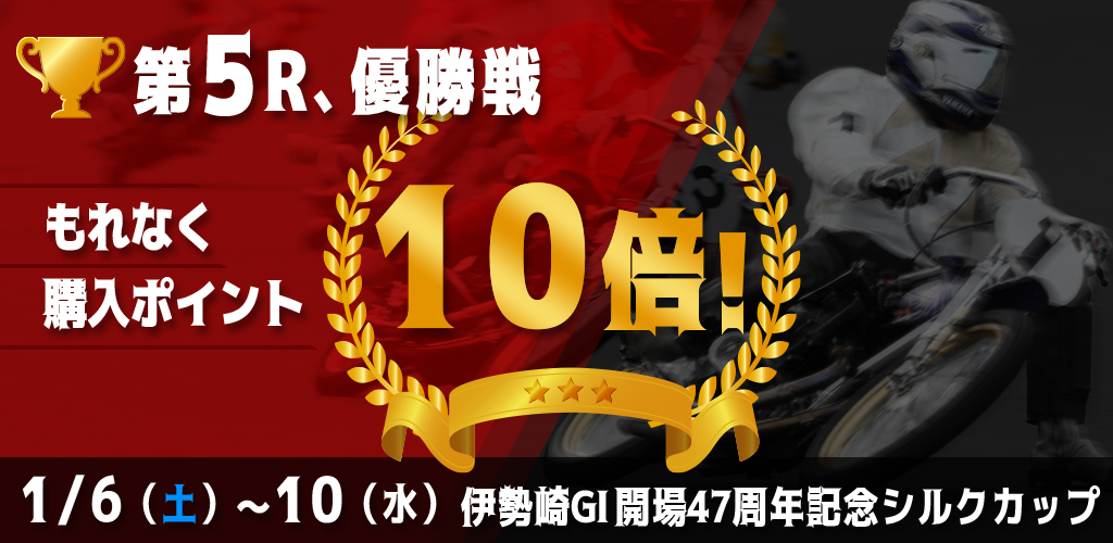 【伊勢崎GI】第5R・優勝戦もれなく購入ポイント10倍！