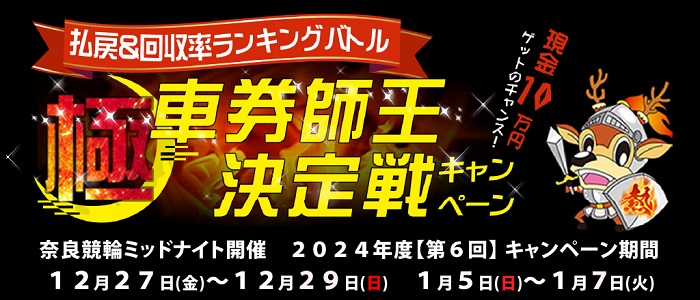 【2024年度第6回】奈良 払戻＆回収率ポイントランキングバトル！極・車券師王決定戦キャンペーン！