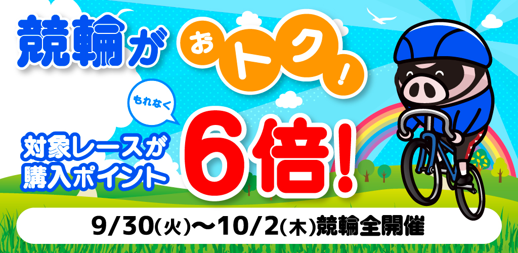 競輪がおトク！対象レースがもれなく購入ポイント6倍！(9/30～10/2)