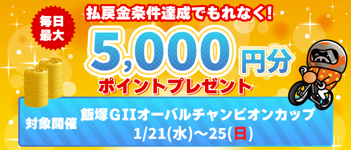 飯塚GII払戻金条件達成で毎日最大5,000円分のポイントプレゼント(1/21～25)