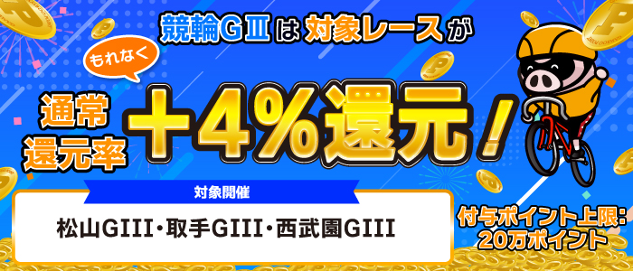 競輪GIIIは対象レースがもれなく通常還元率＋4%還元！(3月)