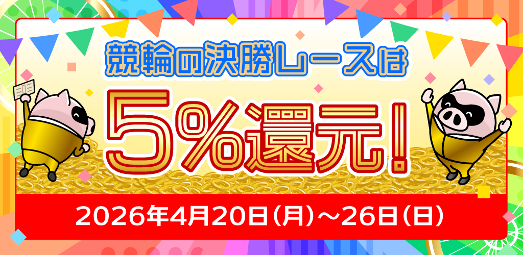 競輪の決勝レースはもれなく5%還元！(4/20～26)