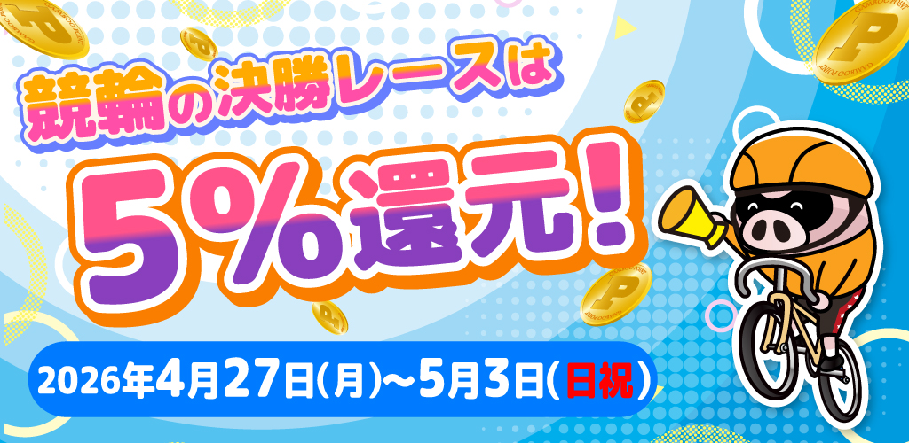 競輪の決勝レースはもれなく5%還元！(4/27～5/3)