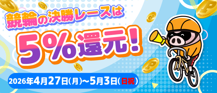 競輪の決勝レースはもれなく5%還元！(4/27～5/3)