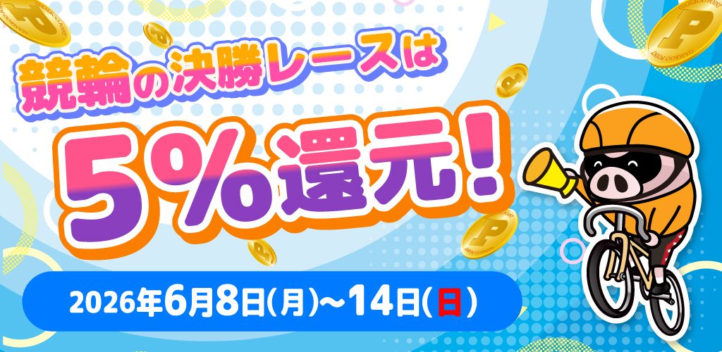 競輪の決勝レースはもれなく5%還元！(6/8～14)