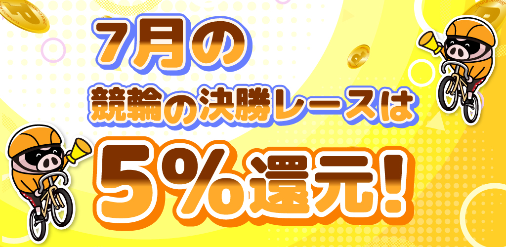 7月の競輪決勝レースはもれなく5%還元！