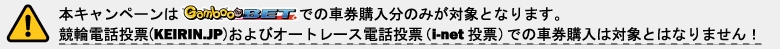 本キャンペーンはGambooBETでの車券購入のみ対象です