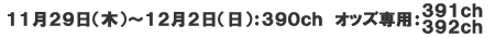 11月29日(木)～12月2日(日):390ch オッズ専用：391ch,392ch