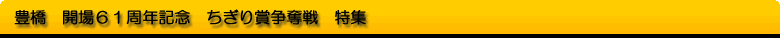 豊橋　開場61周年記念　ちぎり賞争奪戦
