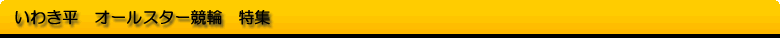 いわき平　G1　オールスター競輪