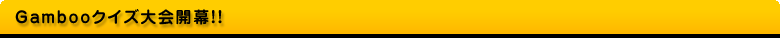 Gambooクイズ大会開幕!!