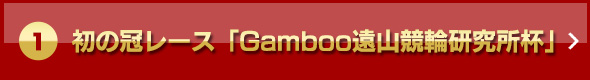 1.初の冠レース「Gamboo遠山競輪研究所杯」