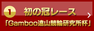 1.初の冠レース「Gamboo遠山競輪研究所杯」