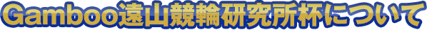 Gamboo遠山競輪研究所杯について